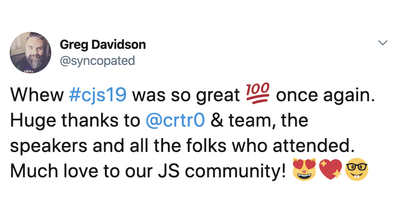 Greg Davidson: Whew #cjs19 was so great 💯 once again. Huge thanks to @crtr0 & team, the speakers and all the folks who attended. Much love to our JS community! 😻💖🤓